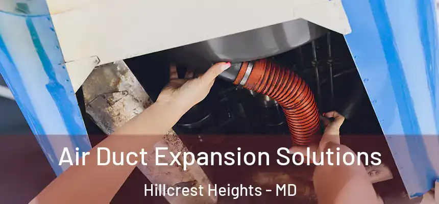  Air Duct Expansion Solutions Hillcrest Heights - MD