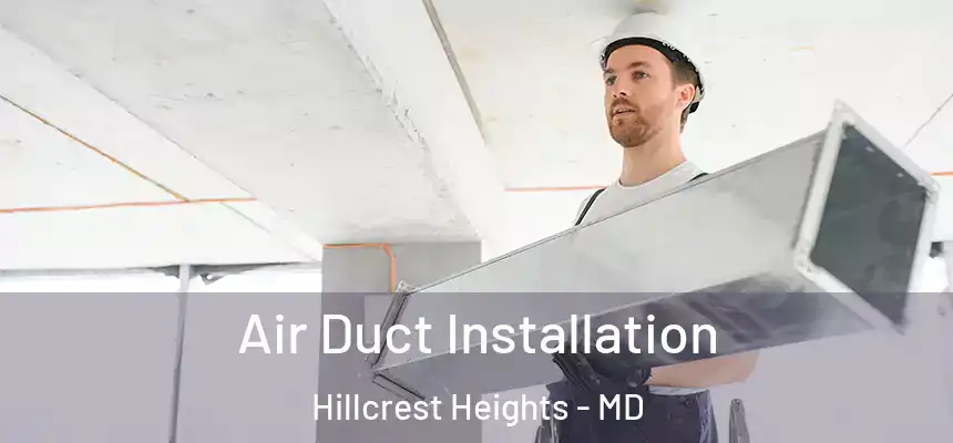  Air Duct Installation Hillcrest Heights - MD