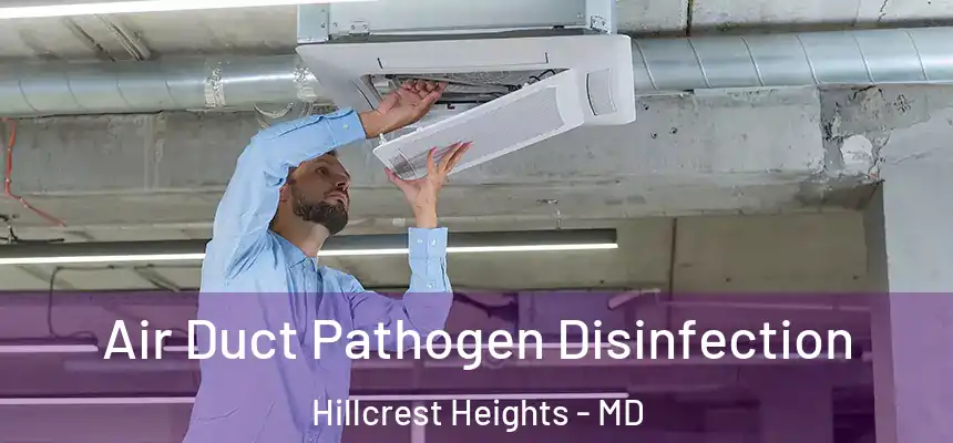  Air Duct Pathogen Disinfection Hillcrest Heights - MD