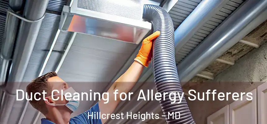  Duct Cleaning for Allergy Sufferers Hillcrest Heights - MD